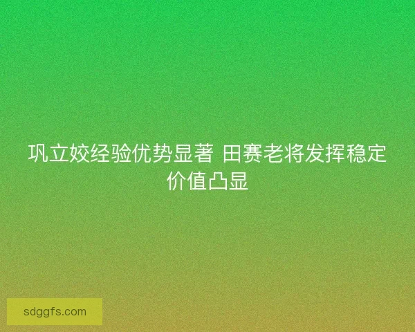 巩立姣经验优势显著 田赛老将发挥稳定价值凸显