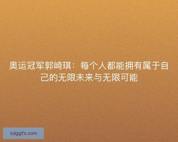 奥运冠军郭崎琪：每个人都能拥有属于自己的无限未来与无限可能